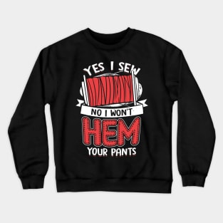 Yes I Sew No I Won't Hem Your Pants Crewneck Sweatshirt